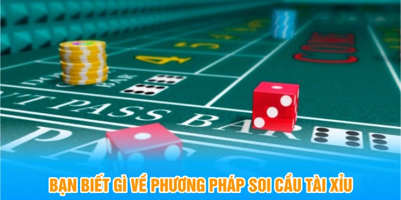 Bạn biết gì về phương pháp soi cầu tài xỉu