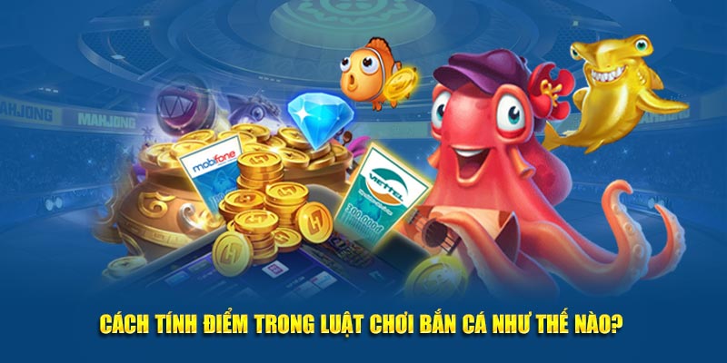 Cách tính điểm trong luật chơi bắn cá như thế nào? 