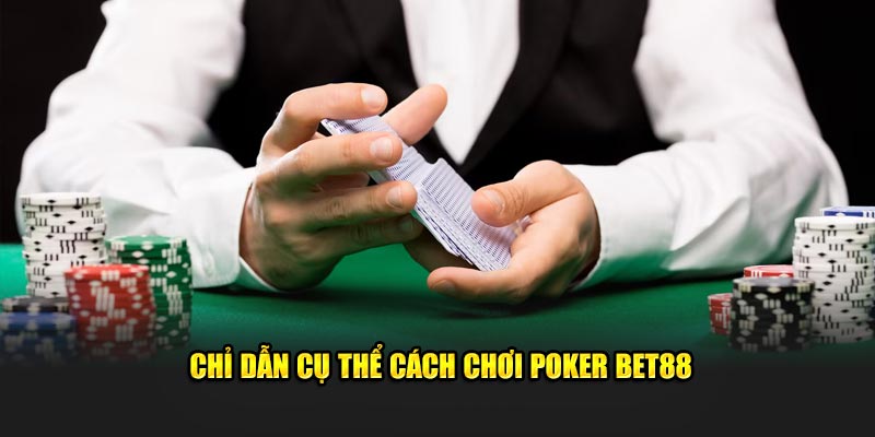 Chỉ dẫn cụ thể cách chơi Poker Bet88