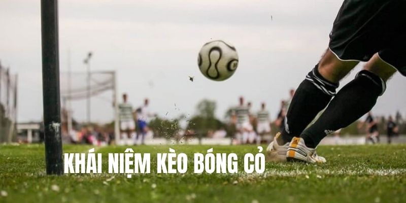 Kèo bóng cỏ là gì, khái niệm cho bạn 