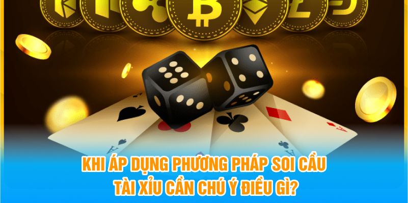 Khi áp dụng phương pháp soi cầu tài xỉu cần chú ý điều gì?