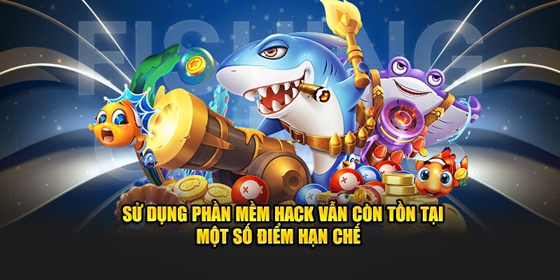 Sử dụng phần mềm hack vẫn còn tồn tại một số điểm hạn chế  