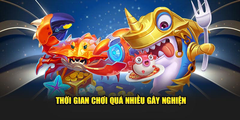 Thời gian chơi quá nhiều gây nghiện